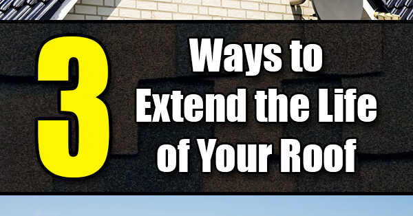 3 Ways to Extend the Life of Your Roof - Easy Home Concepts